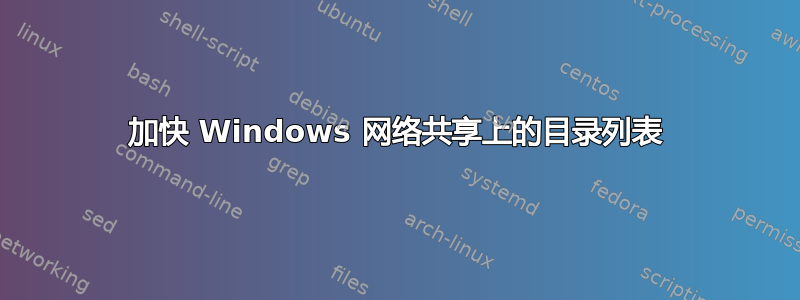 加快 Windows 网络共享上的目录列表