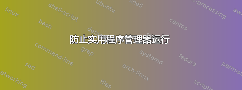 防止实用程序管理器运行