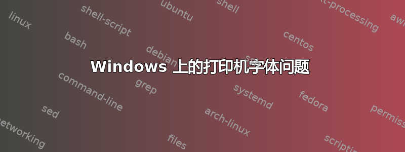 Windows 上的打印机字体问题