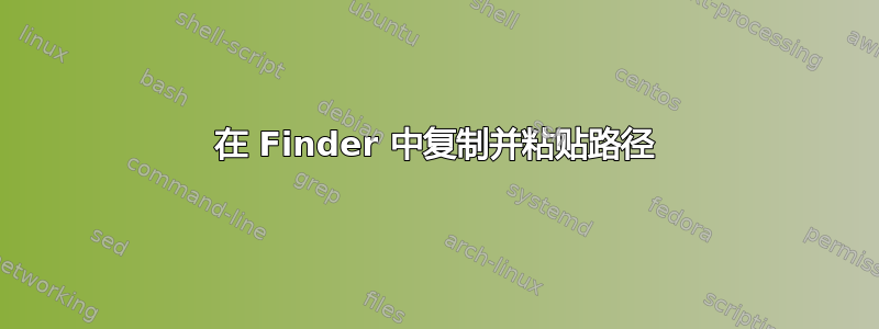 在 Finder 中复制并粘贴路径