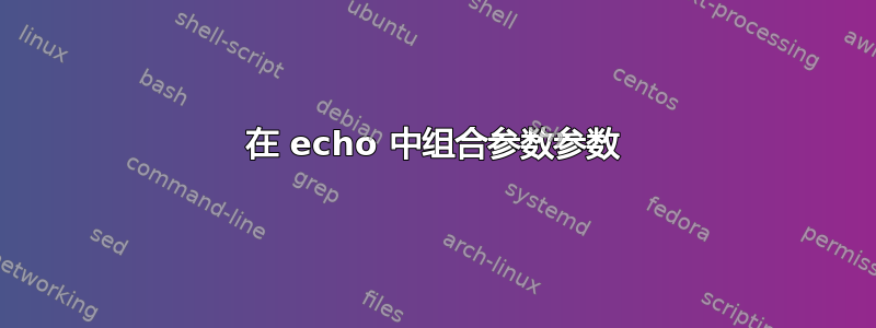 在 echo 中组合参数参数