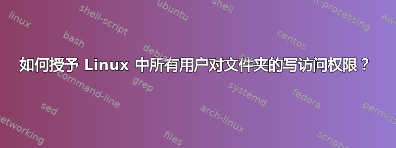 如何授予 Linux 中所有用户对文件夹的写访问权限？