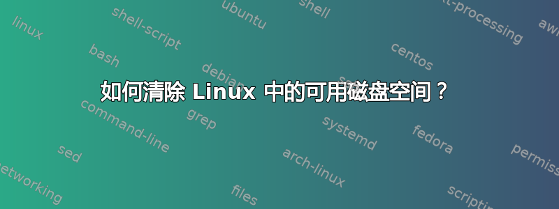 如何清除 Linux 中的可用磁盘空间？