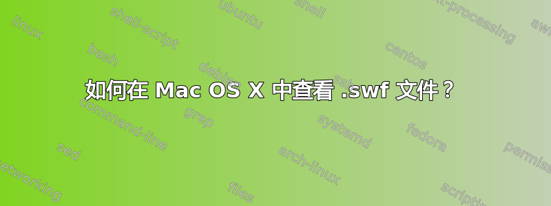 如何在 Mac OS X 中查看 .swf 文件？