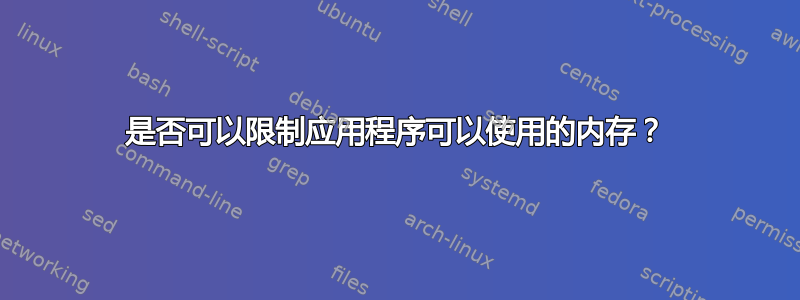 是否可以限制应用程序可以使用的内存？