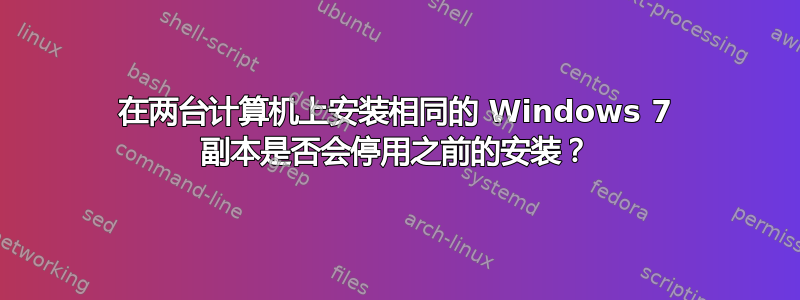 在两台计算机上安装相同的 Windows 7 副本是否会停用之前的安装？