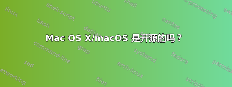 Mac OS X/macOS 是开源的吗？