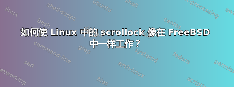 如何使 Linux 中的 scrollock 像在 FreeBSD 中一样工作？