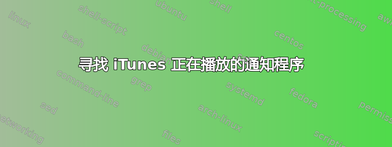 寻找 iTunes 正在播放的通知程序 