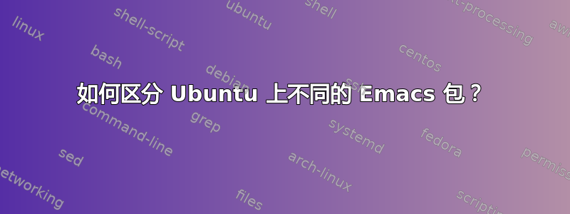 如何区分 Ubuntu 上不同的 Emacs 包？