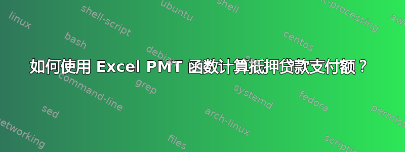 如何使用 Excel PMT 函数计算抵押贷款支付额？