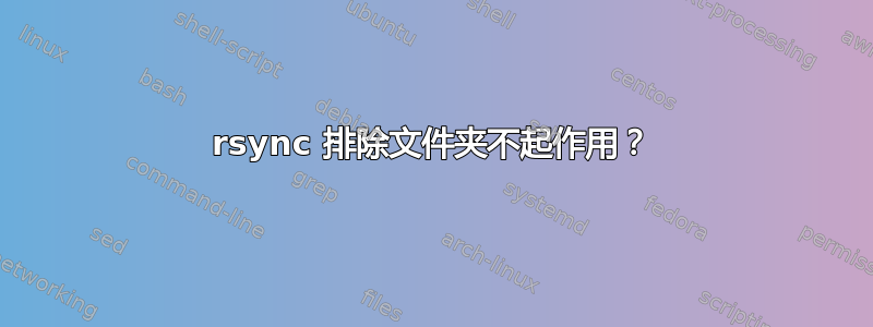 rsync 排除文件夹不起作用？