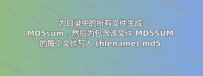 为目录中的所有文件生成 MD5sum，然后为包含该文件 MD5SUM 的每个文件写入 (filename).md5