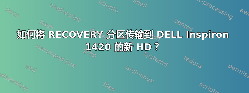 如何将 RECOVERY 分区传输到 DELL Inspiron 1420 的新 HD？