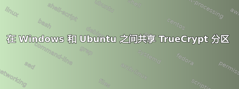 在 Windows 和 Ubuntu 之间共享 TrueCrypt 分区