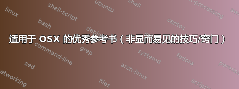 适用于 OSX 的优秀参考书（非显而易见的技巧/窍门）