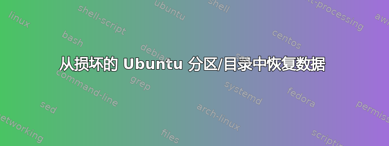 从损坏的 Ubuntu 分区/目录中恢复数据