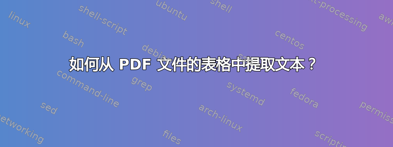 如何从 PDF 文件的表格中提取文本？