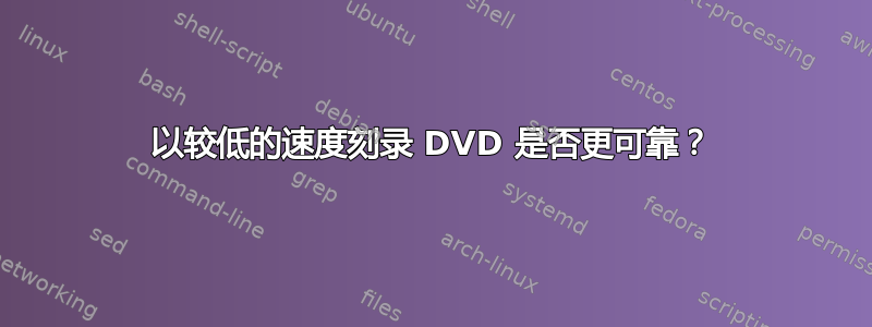 以较低的速度刻录 DVD 是否更可靠？