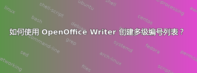 如何使用 OpenOffice Writer 创建多级编号列表？