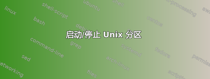 启动/停止 Unix 分区