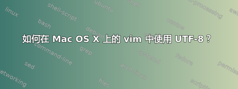 如何在 Mac OS X 上的 vim 中使用 UTF-8？