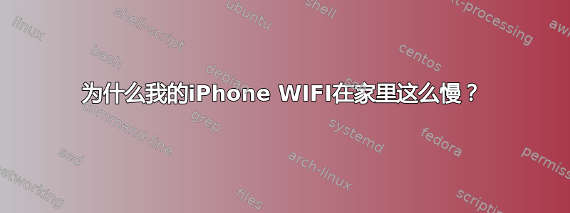 为什么我的iPhone WIFI在家里这么慢？