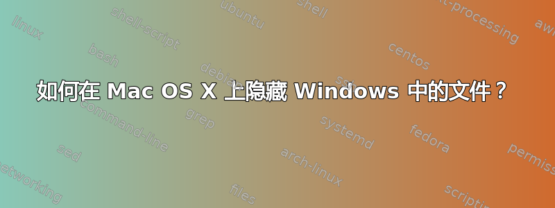 如何在 Mac OS X 上隐藏 Windows 中的文件？