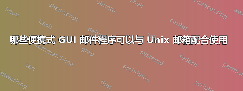 哪些便携式 GUI 邮件程序可以与 Unix 邮箱配合使用 