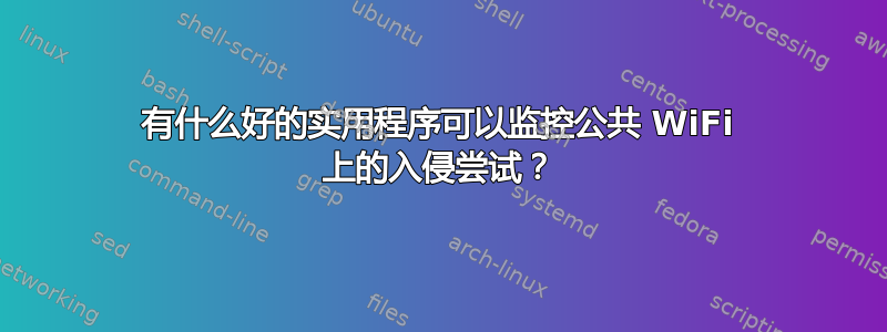 有什么好的实用程序可以监控公共 WiFi 上的入侵尝试？