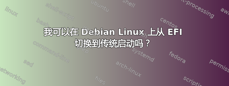 我可以在 Debian Linux 上从 EFI 切换到传统启动吗？