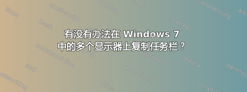 有没有办法在 Windows 7 中的多个显示器上复制任务栏？