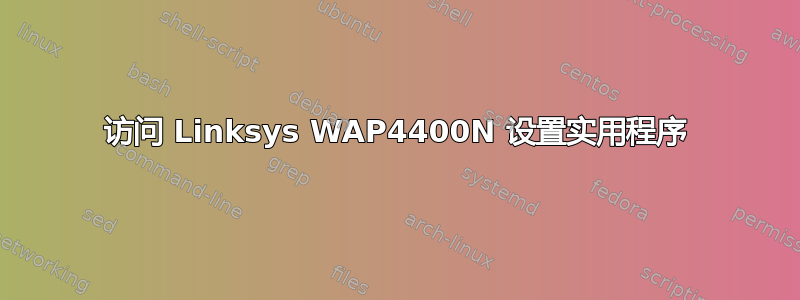 访问 Linksys WAP4400N 设置实用程序