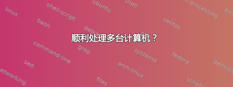 顺利处理多台计算机？