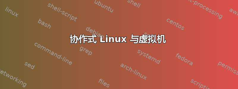 协作式 Linux 与虚拟机