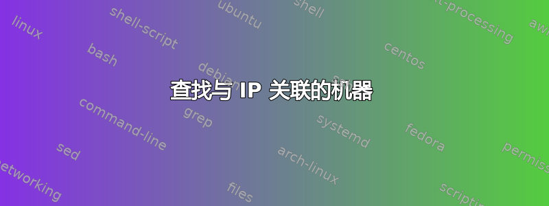 查找与 IP 关联的机器