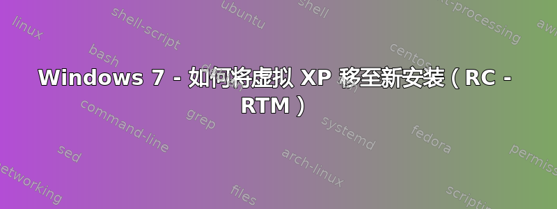 Windows 7 - 如何将虚拟 XP 移至新安装（RC - RTM）