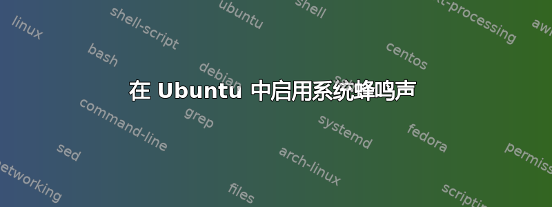 在 Ubuntu 中启用系统蜂鸣声