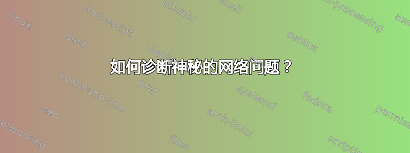 如何诊断神秘的网络问题？