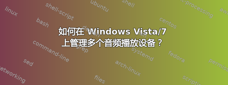 如何在 Windows Vista/7 上管理多个音频播放设备？