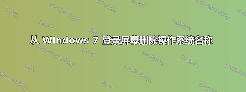 从 Windows 7 登录屏幕删除操作系统名称