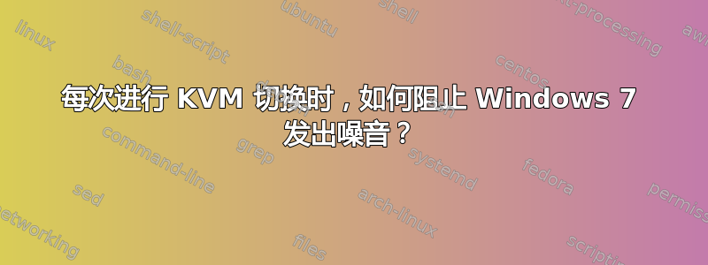 每次进行 KVM 切换时，如何阻止 Windows 7 发出噪音？