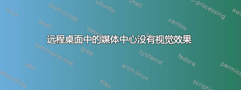 远程桌面中的媒体中心没有视觉效果