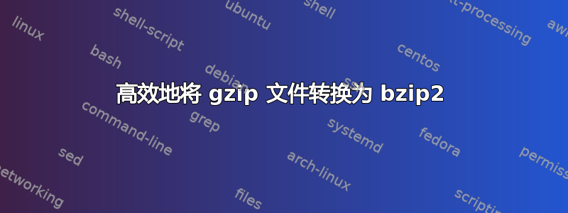 高效地将 gzip 文件转换为 bzip2