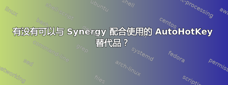 有没有可以与 Synergy 配合使用的 AutoHotKey 替代品？