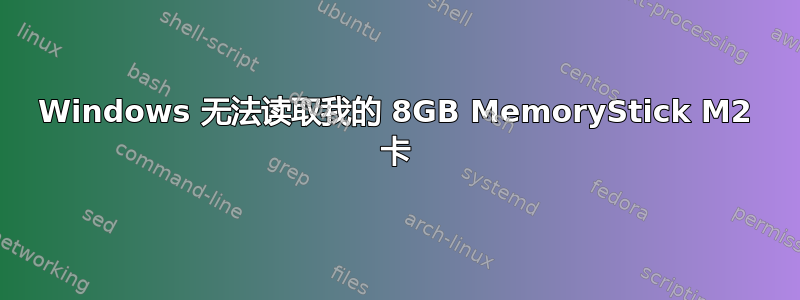 Windows 无法读取我的 8GB MemoryStick M2 卡