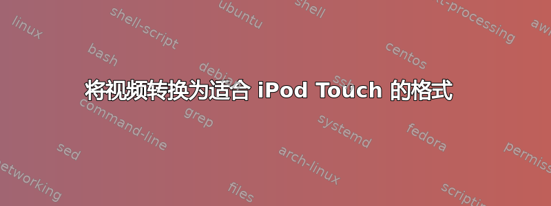 将视频转换为适合 iPod Touch 的格式 