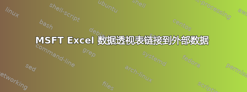 MSFT Excel 数据透视表链接到外部数据