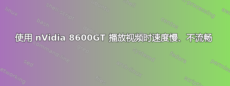 使用 nVidia 8600GT 播放视频时速度慢、不流畅