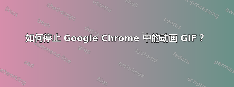 如何停止 Google Chrome 中的动画 GIF？